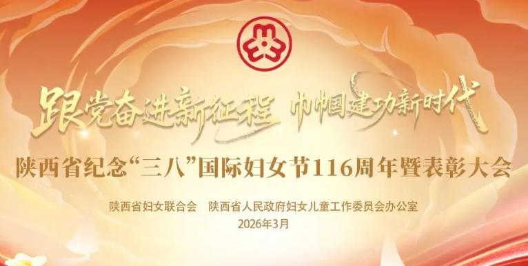 陜西省紀(jì)念“三八”國(guó)際婦女節(jié)116周年暨表彰大會(huì)召開(kāi)